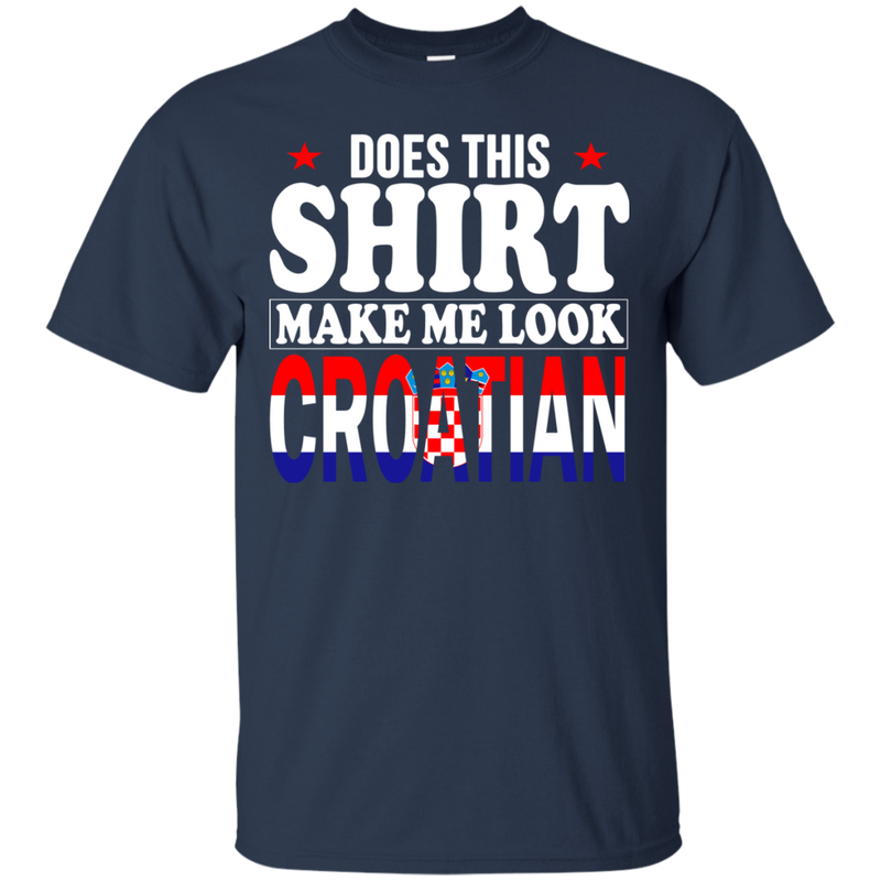 Does This Shirt Make Me Look Croatian - Geardurr