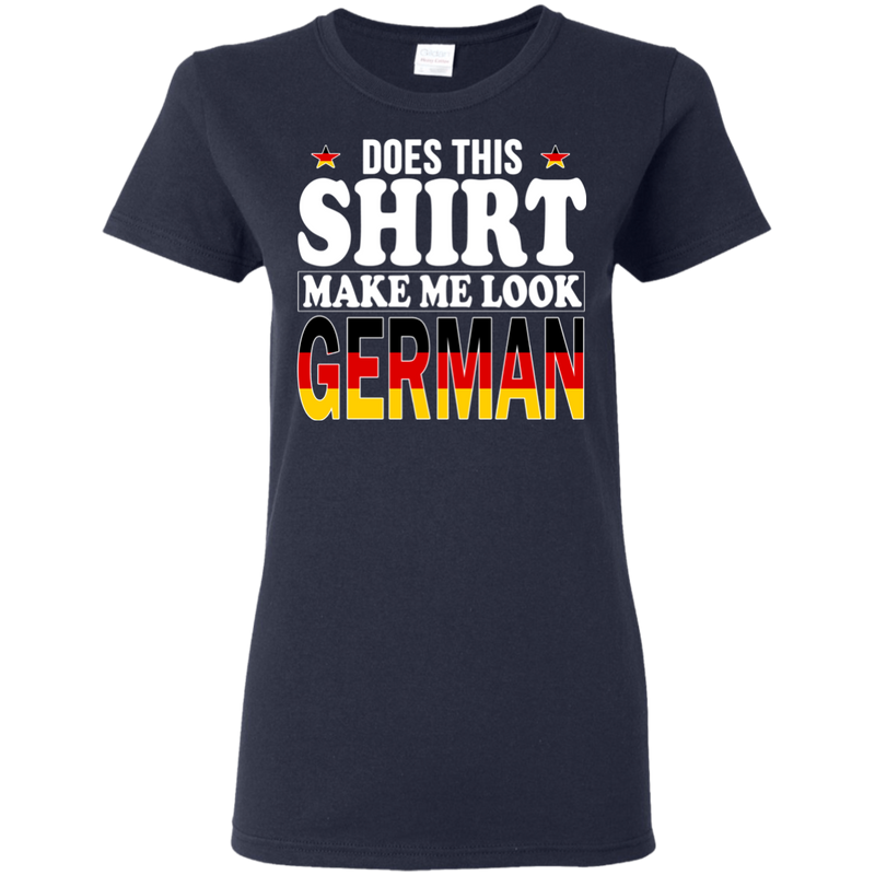 Does This Shirt Make Me Look German - Geardurr